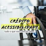 O QUE É O CRÉDITO ACESSIBILIDADE OU CRÉDITO PCD